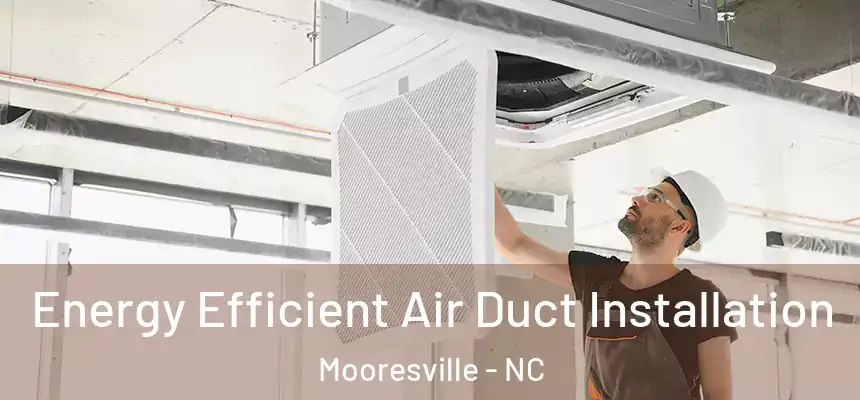  Energy Efficient Air Duct Installation Mooresville - NC